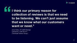 “
29
I think our primary reason for
collection of reviews is that we need
to be listening. We can’t just assume
that we kn...