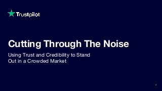 Cutting Through The Noise
4
Using Trust and Credibility to Stand
Out in a Crowded Market
 