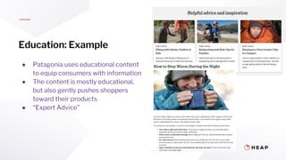 Education: Example
● Patagonia uses educational content
to equip consumers with information
● The content is mostly educat...