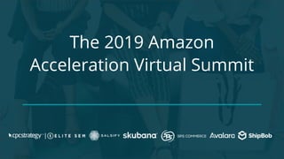 The 2019 Amazon
Acceleration Virtual Summit
 