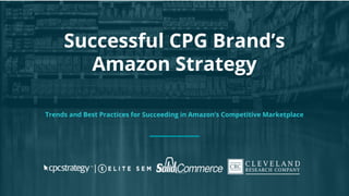 Successful CPG Brand’s
Amazon Strategy
Trends and Best Practices for Succeeding in Amazon’s Competitive Marketplace
 