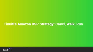 Tinuiti’s Amazon DSP Strategy: Crawl, Walk, Run
 