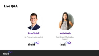 Live Q&A
Evan Walsh
Sr. Programmatic Analyst
Katie Davis
Coordinator, Marketplace
Support
 