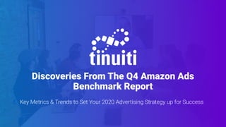 Discoveries From The Q4 Amazon Ads
Benchmark Report
Key Metrics & Trends to Set Your 2020 Advertising Strategy up for Success
 