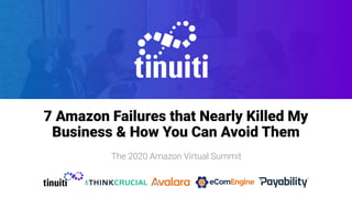 7 Amazon Failures that Nearly Killed My
Business & How You Can Avoid Them
The 2020 Amazon Virtual Summit
 