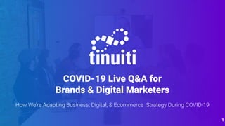 COVID-19 Live Q&A for
Brands & Digital Marketers
How We’re Adapting Business, Digital, & Ecommerce Strategy During COVID-19
1
 
