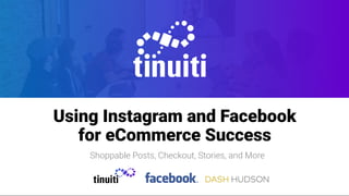 title
title
Using Instagram and Facebook
for eCommerce Success
Shoppable Posts, Checkout, Stories, and More
1
 