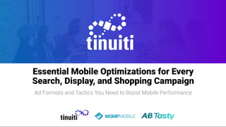 title
title
Essential Mobile Optimizations for Every
Search, Display, and Shopping Campaign
Ad Formats and Tactics You Need to Boost Mobile Performance
1
 