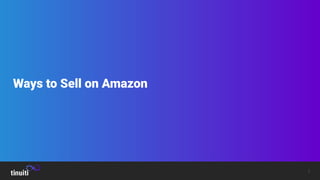 7
Ways to Sell on Amazon
 