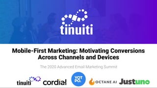 title
title
Mobile-First Marketing: Motivating Conversions
Across Channels and Devices
The 2020 Advanced Email Marketing Summit
 
