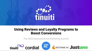 title
title
Using Reviews and Loyalty Programs to
Boost Conversions
The 2020 Advanced Email Marketing Summit
 