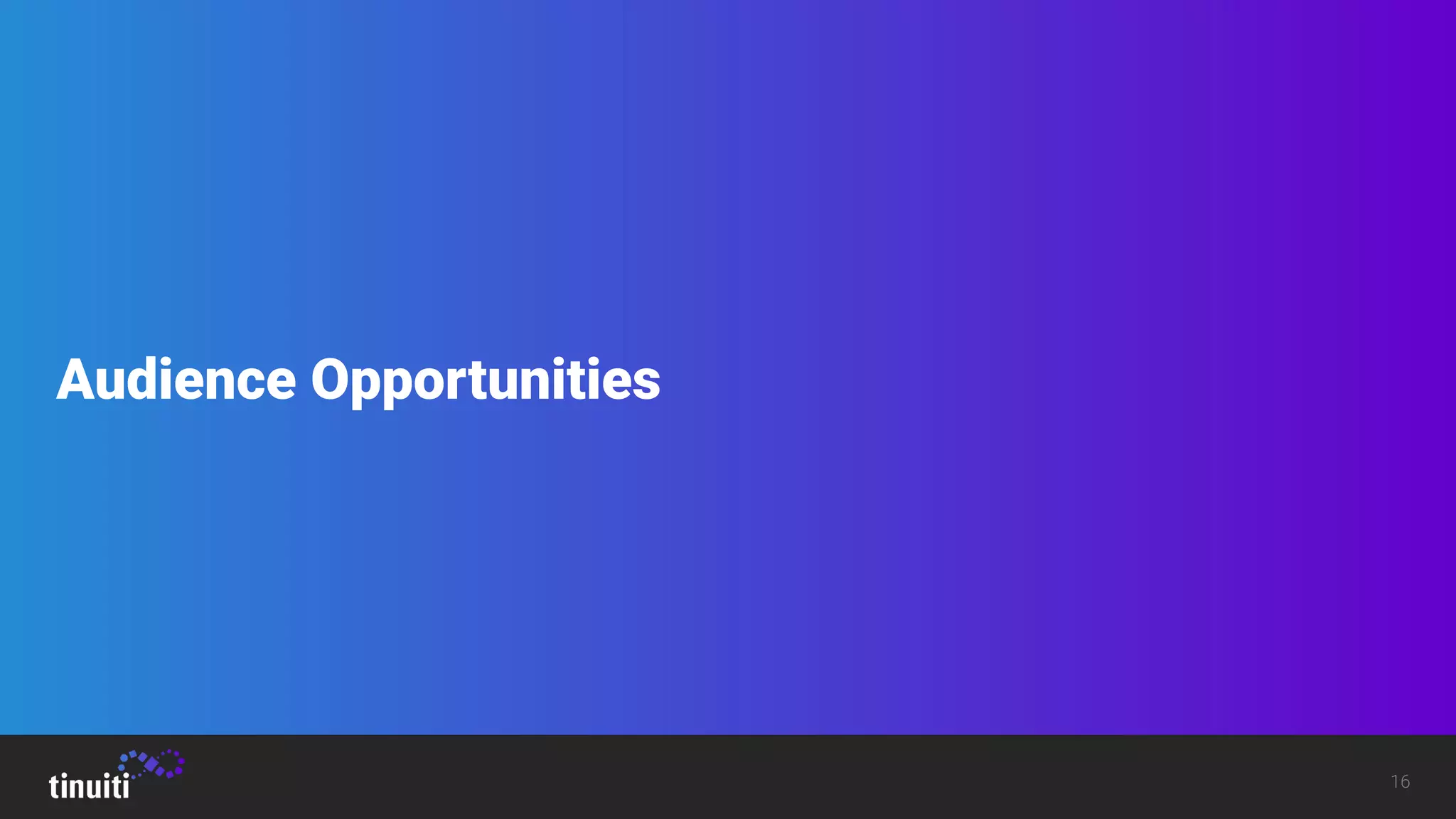 16
Audience Opportunities
 