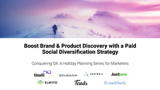 Boost Brand & Product Discovery with a Paid
Social Diversiﬁcation Strategy
Conquering Q4: A Holiday Planning Series for Marketers
 