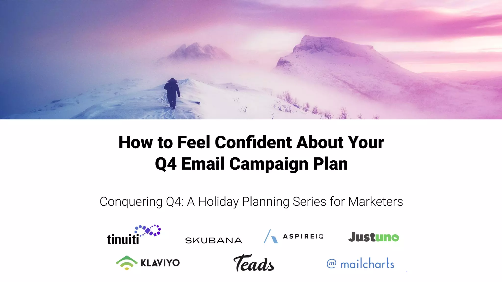 How to Feel Conﬁdent About Your
Q4 Email Campaign Plan
Conquering Q4: A Holiday Planning Series for Marketers
 