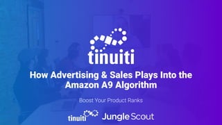 How Advertising & Sales Plays Into the
Amazon A9 Algorithm
Boost Your Product Ranks
 