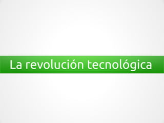 La revolución tecnológica
 