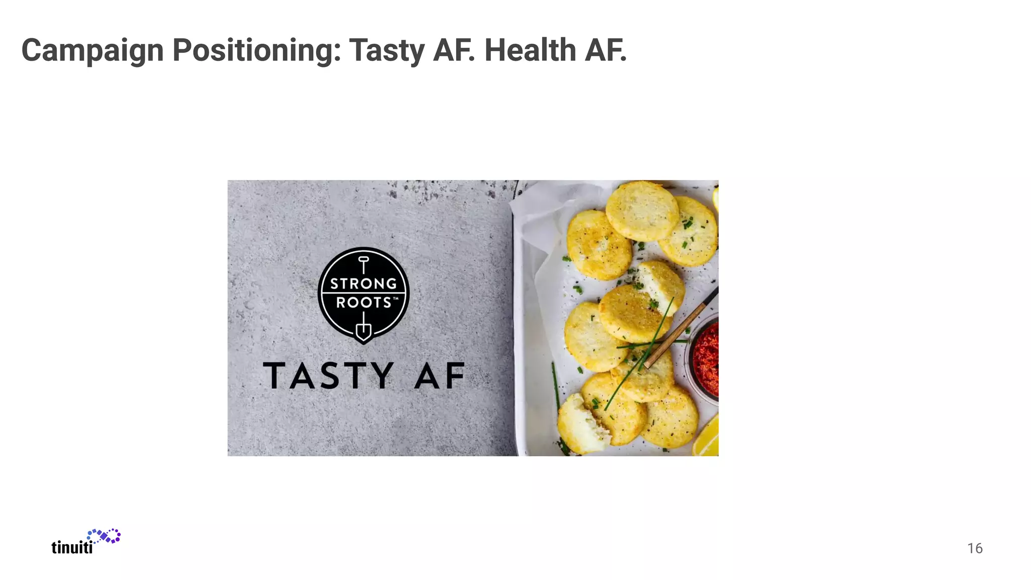 16
Campaign Positioning: Tasty AF. Health AF.
 