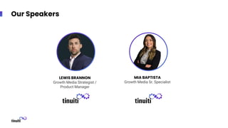 Our Speakers
LEWIS BRANNON
Growth Media Strategist /
Product Manager
MIA BAPTISTA
Growth Media Sr. Specialist
 