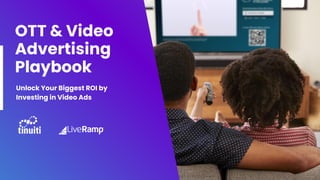 OTT & Video
Advertising
Playbook
Unlock Your Biggest ROI by
Investing in Video Ads
 