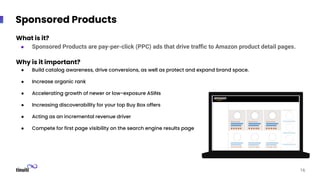 Sponsored Products
What is it?
● Sponsored Products are pay-per-click (PPC) ads that drive traﬃc to Amazon product detail ...