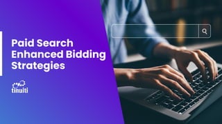 Paid Search
Enhanced Bidding
Strategies
 