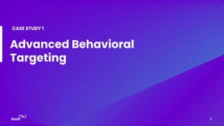 Advanced Behavioral
Targeting
CASE STUDY 1
9
 