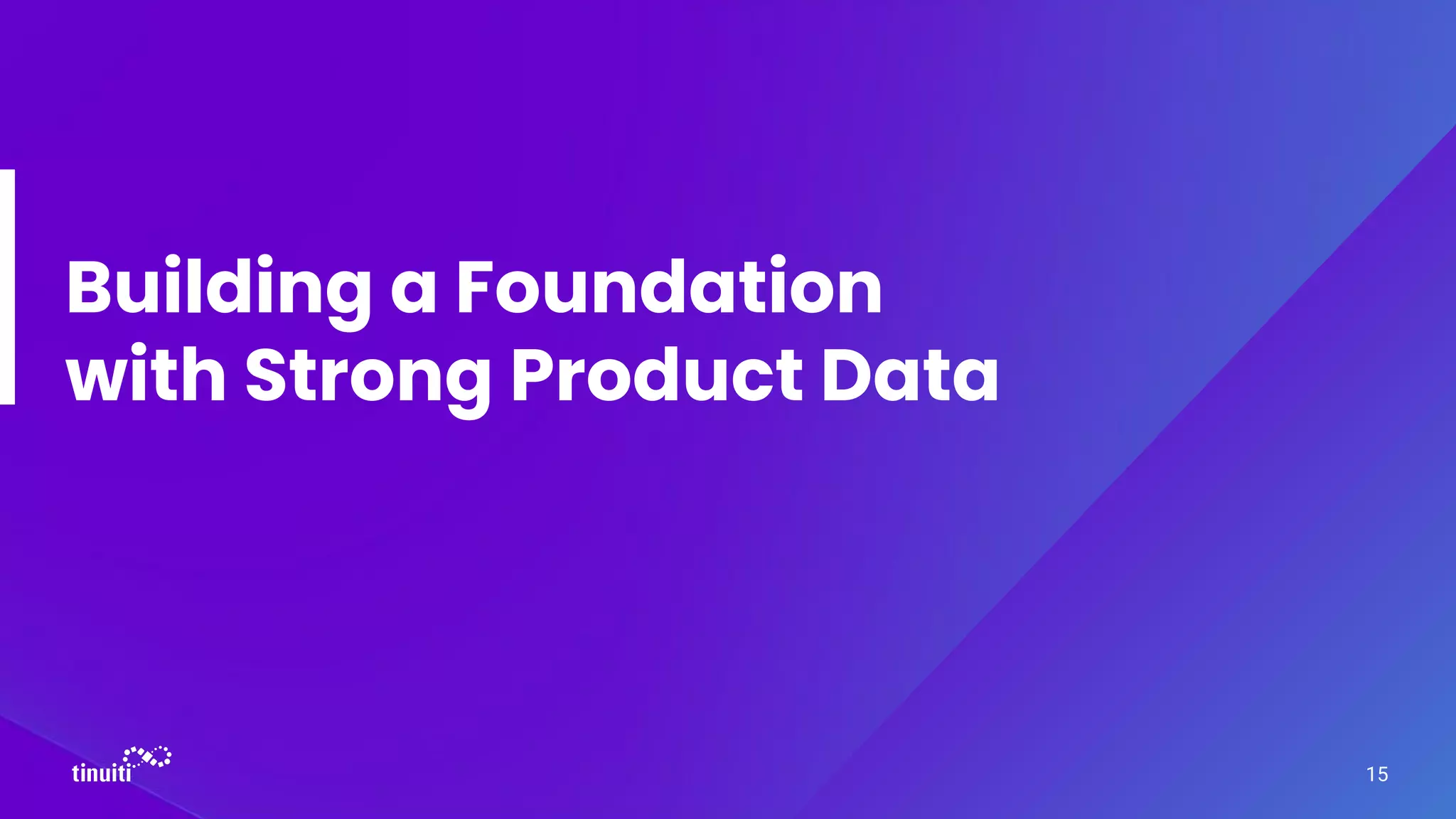 Building a Foundation
with Strong Product Data
15
 