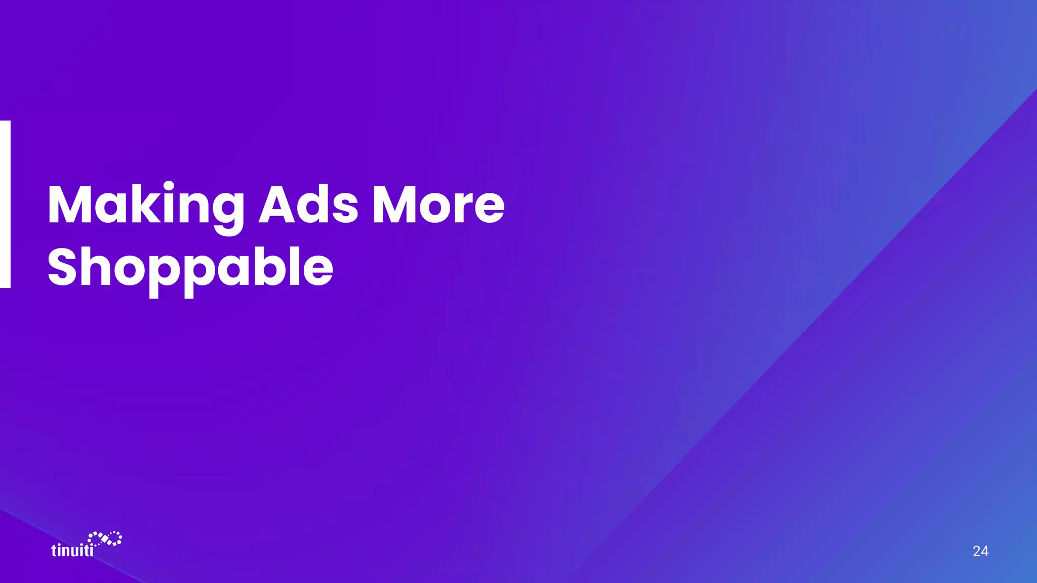 Making Ads More
Shoppable
24
 