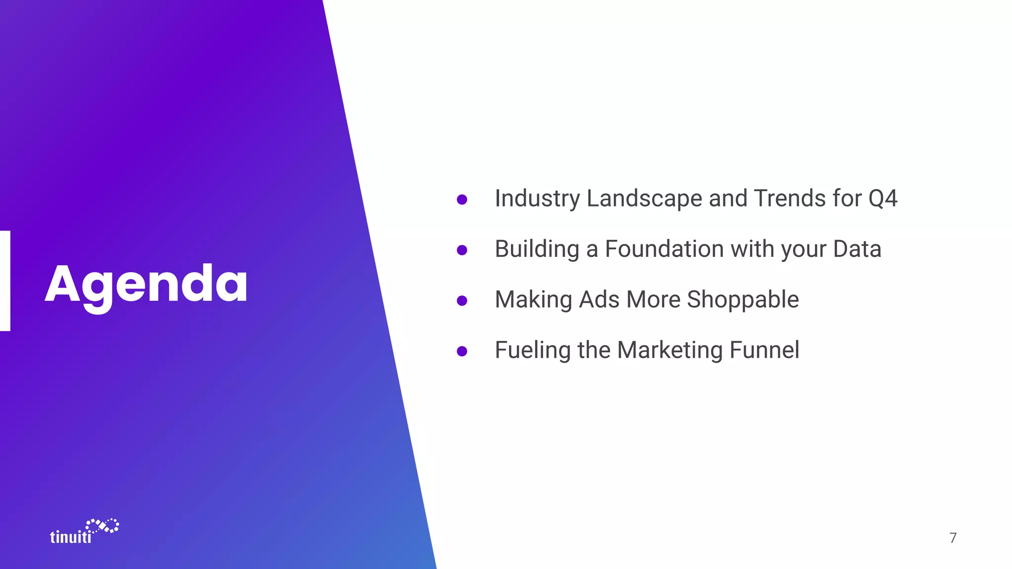 Agenda
● Industry Landscape and Trends for Q4
● Building a Foundation with your Data
● Making Ads More Shoppable
● Fueling the Marketing Funnel
7
 