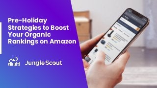 Pre-Holiday
Strategies to Boost
Your Organic
Rankings on Amazon
 
