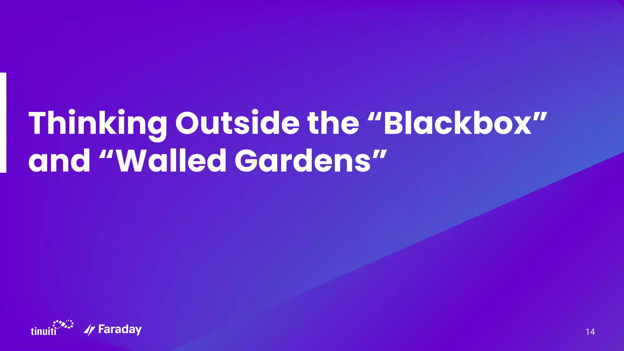 Thinking Outside the “Blackbox”
and “Walled Gardens”
14
 