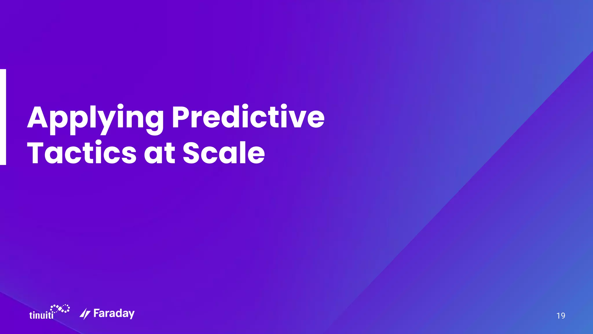 Applying Predictive
Tactics at Scale
19
 