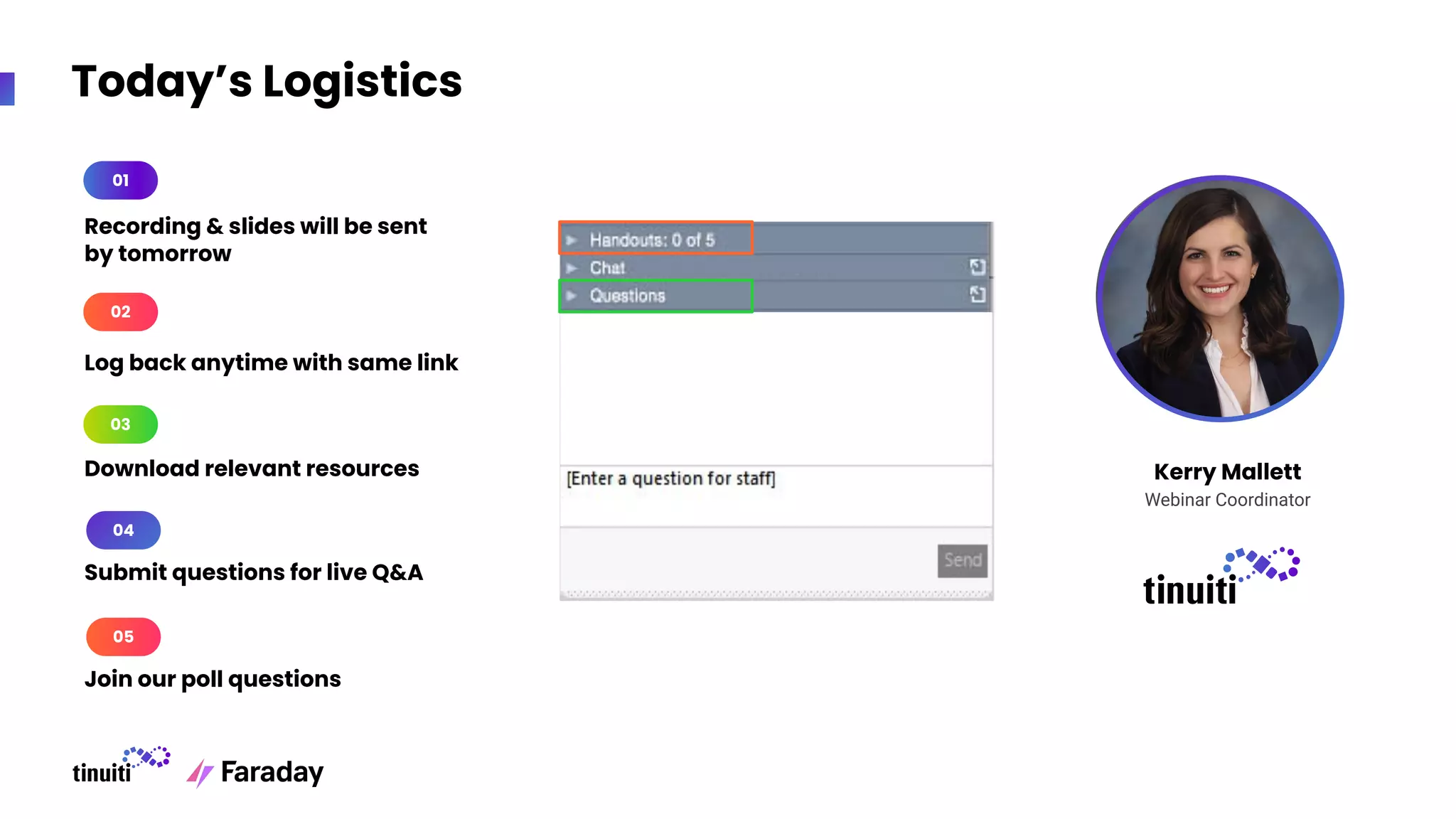 Today’s Logistics
Kerry Mallett
Webinar Coordinator
Recording & slides will be sent
by tomorrow
01
Submit questions for live Q&A
04
03
Download relevant resources
Log back anytime with same link
02
02
Join our poll questions
05
 
