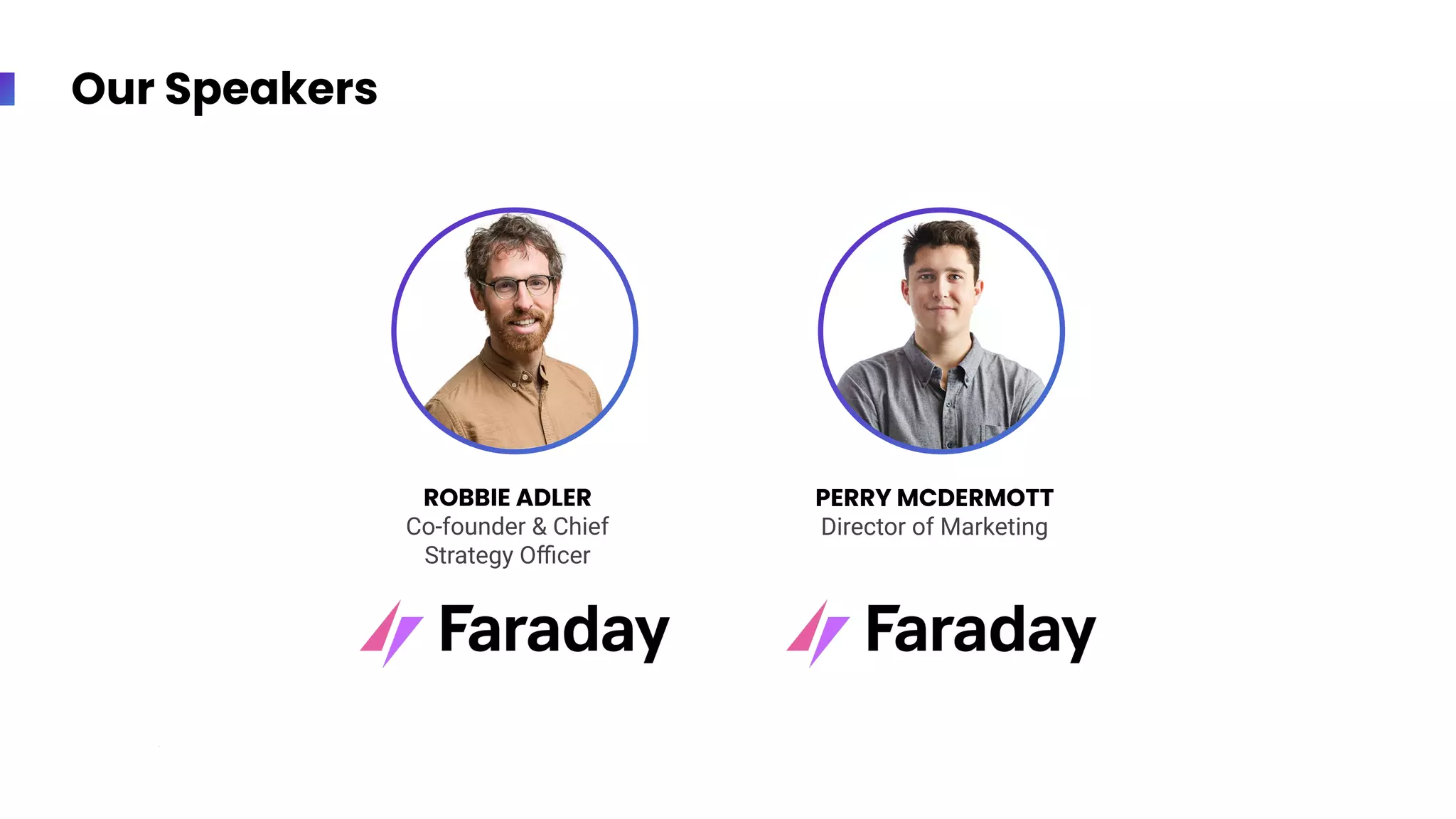 Our Speakers
ROBBIE ADLER
Co-founder & Chief
Strategy Oﬃcer
PERRY MCDERMOTT
Director of Marketing
 