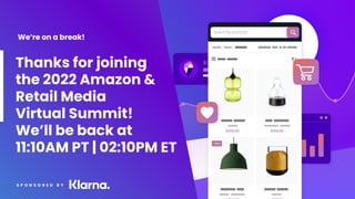 We’re on a break!
We’re on a break!
Thanks for joining
the 2022 Amazon &
Retail Media
Virtual Summit!
We’ll be back at
11:10AM PT | 02:10PM ET
 