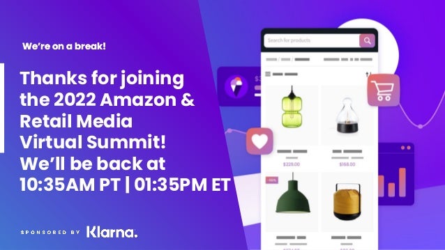 We’re on a break!
We’re on a break!
Thanks for joining
the 2022 Amazon &
Retail Media
Virtual Summit!
We’ll be back at
10:35AM PT | 01:35PM ET
 