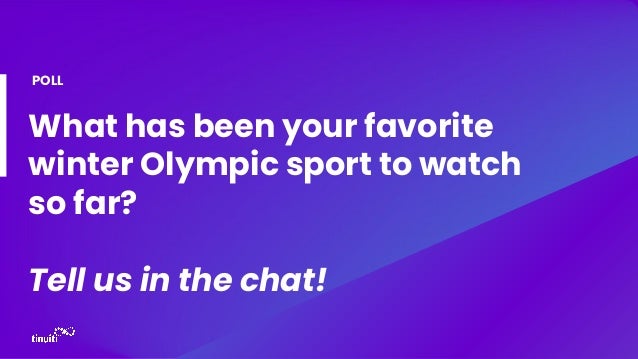 What has been your favorite
winter Olympic sport to watch
so far?
Tell us in the chat!
POLL
 