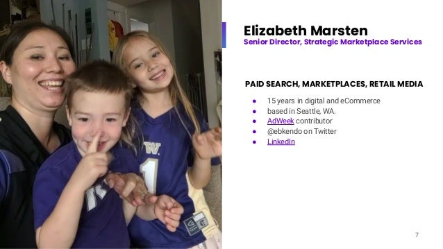 Elizabeth Marsten
Senior Director, Strategic Marketplace Services
PAID SEARCH, MARKETPLACES, RETAIL MEDIA
● 15 years in digital and eCommerce
● based in Seattle, WA.
● AdWeek contributor
● @ebkendo on Twitter
● LinkedIn
7
 
