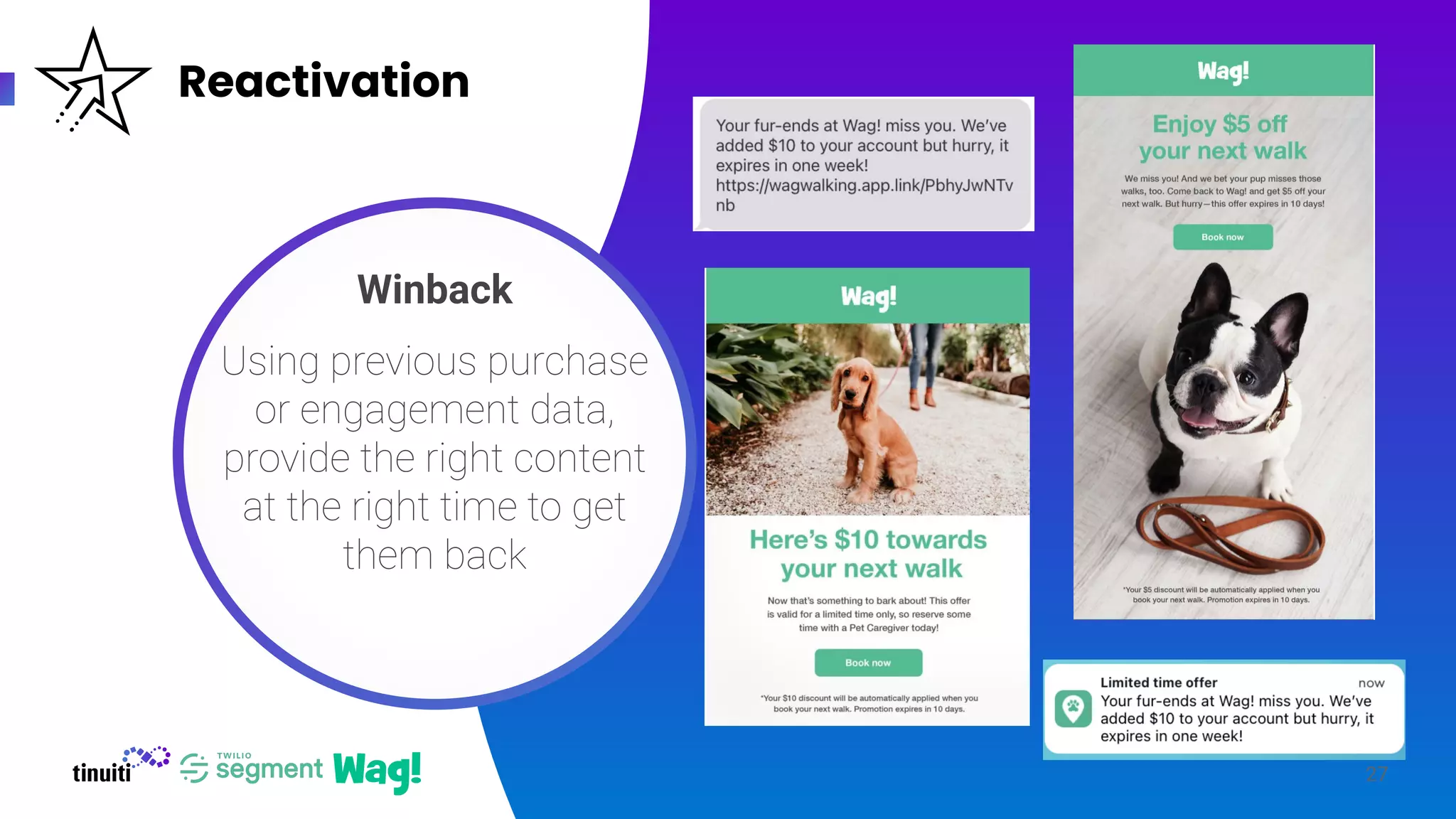 Reactivation
27
Winback
Using previous purchase
or engagement data,
provide the right content
at the right time to get
them back
 