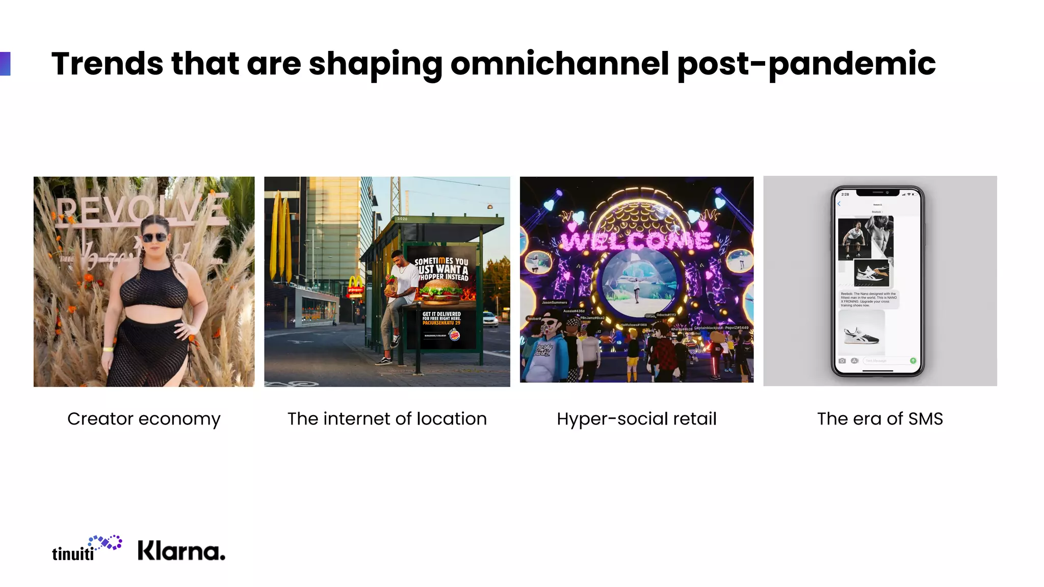 Trends that are shaping omnichannel post-pandemic
Creator economy The internet of location Hyper-social retail The era of SMS
 