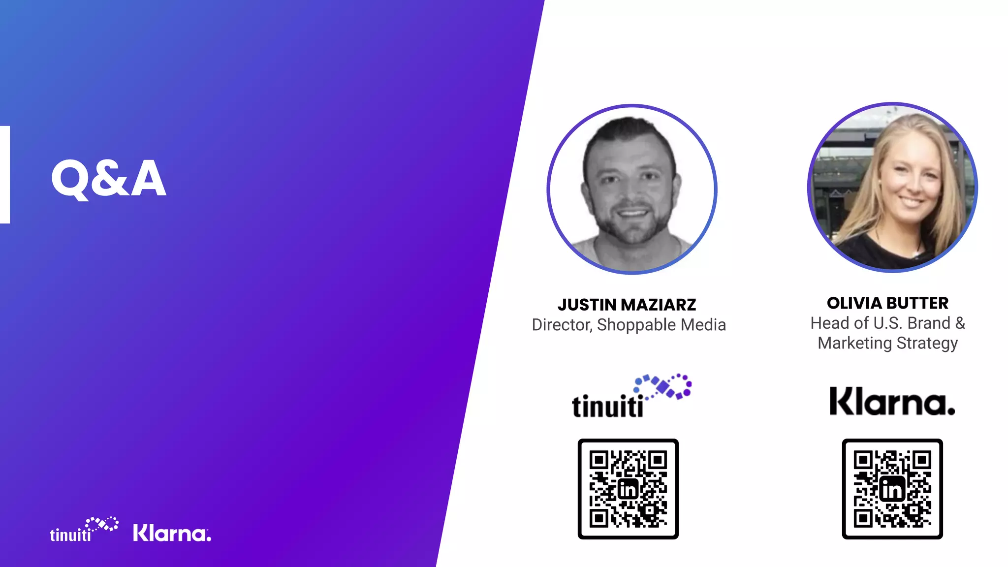 Q&A
JUSTIN MAZIARZ
Director, Shoppable Media
OLIVIA BUTTER
Head of U.S. Brand &
Marketing Strategy
 