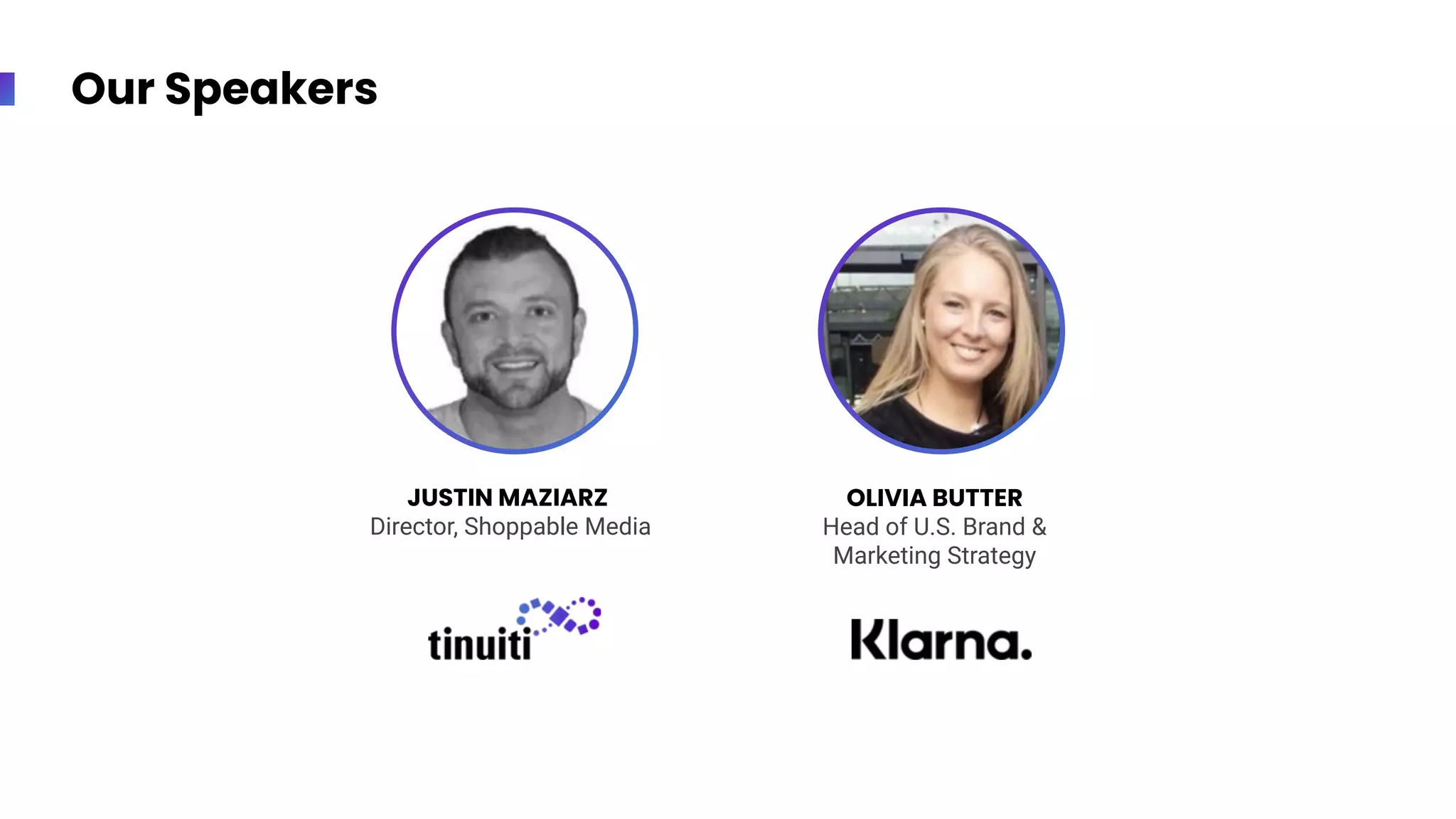 Our Speakers
JUSTIN MAZIARZ
Director, Shoppable Media
OLIVIA BUTTER
Head of U.S. Brand &
Marketing Strategy
 