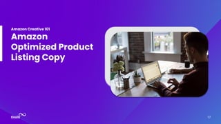 17
Amazon Creative 101
Amazon
Optimized Product
Listing Copy
 
