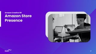 37
Amazon Creative 101
Amazon Store
Presence
 
