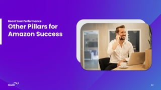 42
Boost Your Performance
Other Pillars for
Amazon Success
 