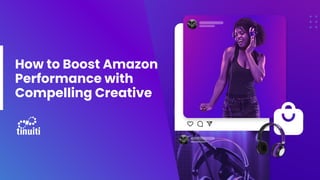 How to Boost Amazon
Performance with
Compelling Creative
 