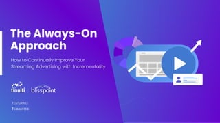 The Always-On
Approach
How to Continually Improve Your
Streaming Advertising with Incrementality
FEATURING:
 