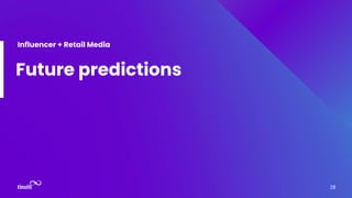 Future predictions
Influencer + Retail Media
28
 
