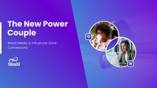 The New Power
Couple
Retail Media & Influencer Drive
Conversions
1
 