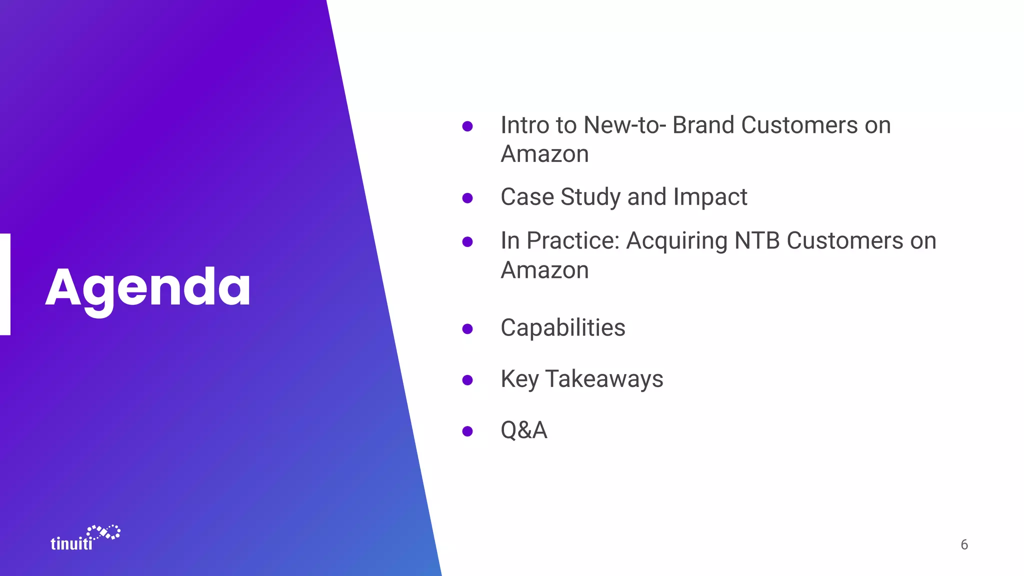 Agenda
● Intro to New-to- Brand Customers on
Amazon
● Case Study and Impact
● In Practice: Acquiring NTB Customers on
Amazon
● Capabilities
● Key Takeaways
● Q&A
6
 